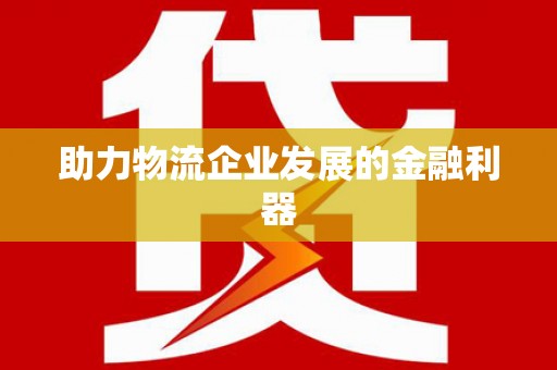 娄星助力物流企业发展的金融利器