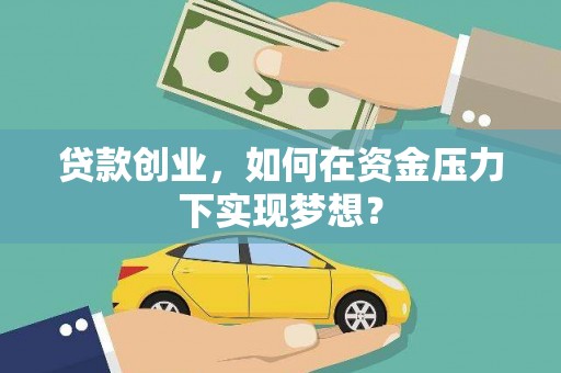 娄星贷款创业，如何在资金压力下实现梦想？