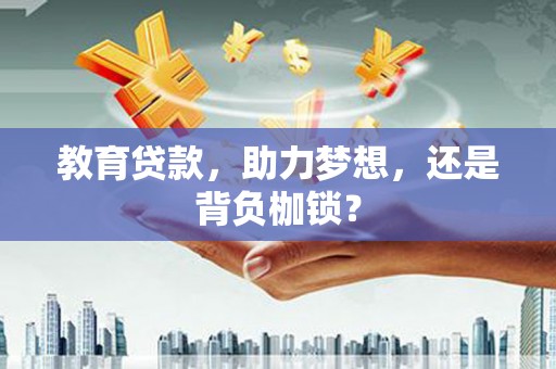 娄星教育贷款，助力梦想，还是背负枷锁？