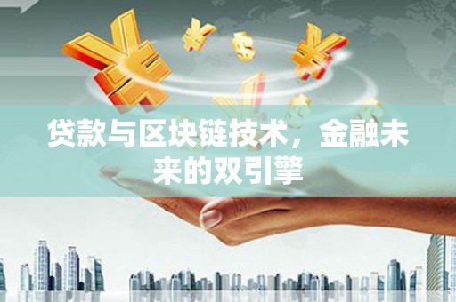 娄星贷款与区块链技术，金融未来的双引擎