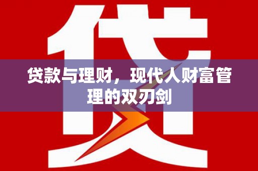 娄星贷款与理财，现代人财富管理的双刃剑