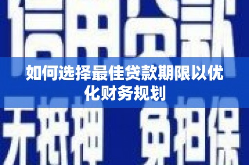 娄星如何选择最佳贷款期限以优化财务规划