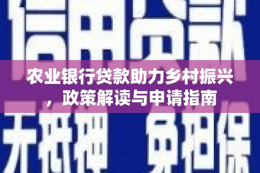 娄星农业银行贷款助力乡村振兴，政策解读与申请指南