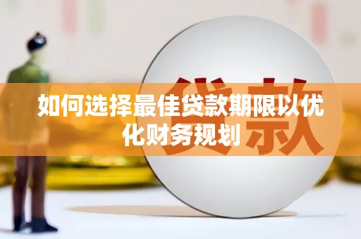 娄星如何选择最佳贷款期限以优化财务规划