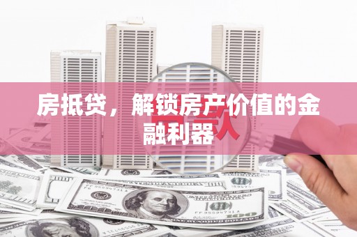 娄星房抵贷，解锁房产价值的金融利器